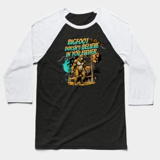 Bigfoot Doesn't Believe In You Either Baseball T-Shirt